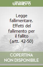 Legge fallimentare. Effetti del fallimento per il fallito (artt. 42-50)