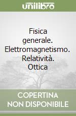 Fisica generale. Elettromagnetismo. Relatività. Ottica libro