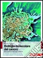 Biologia molecolare del cancro. Meccanismi, bersagli, terapie