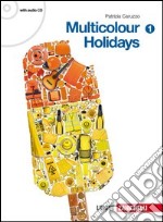 Multicolour holidays. Per la Scuola media. Con CD Audio. Vol. 1 libro