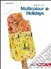 Multicolour holidays. Per la Scuola media. Con CD Audio. Vol. 1 libro