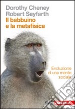 Il babbuino e la metafisica. Evoluzione di una mente sociale libro