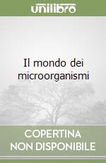 Il mondo dei microorganismi libro