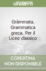 Gràmmata. Grammatica greca. Per il Liceo classico libro