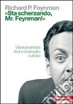 «Sta scherzando Mr. Feynman!» Vita e avventure di uno scienziato curioso libro