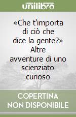 «Che t'importa di ciò che dice la gente?» Altre avventure di uno scienziato curioso libro