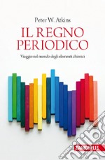 Il regno periodico. Viaggio nel mondo degli elementi chimici libro