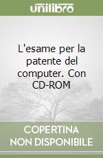 L'esame per la patente del computer. Con CD-ROM libro