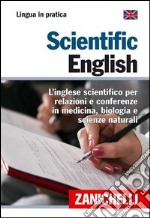 Scientific English. L'inglese scientifico per relazioni e conferenze in medicina, biologia e scienze naturali libro