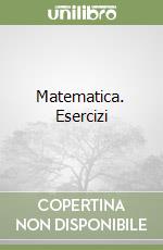 Matematica. Esercizi libro