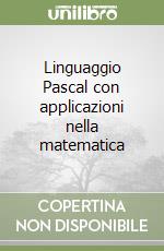 Linguaggio Pascal con applicazioni nella matematica libro