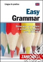 Easy Grammar. Dizionario per parlare e scrivere in inglese senza difficoltà libro