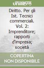 Diritto. Per gli Ist. Tecnici commerciali. Vol. 2: Imprenditore; rapporti d'impresa; società libro