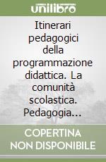 Itinerari pedagogici della programmazione didattica. La comunità scolastica. Pedagogia della programmazione. Programmazione e valutazione libro