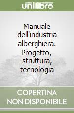 Manuale dell'industria alberghiera. Progetto, struttura, tecnologia libro