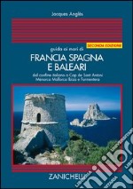 Guida ai mari di Francia Spagna e Baleari. Dal confine italiano a Cap de Sant Antoni Menorca Maiorca Ibiza e Formentera libro