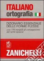 Italiano-ortografia. Dizionario essenziale delle forme flesse libro