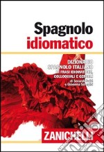 Spagnolo idiomatico. Dizionario spagnolo-italiano di frasi idiomatiche, colloquiali e gergali. Ediz. bilingue