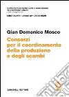 Commentario del codice civile. ART. 2602/2620. Consorzi per il coordinamento della produzione e degli scambi libro di Mosco Gian Domenico