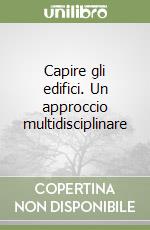 Capire gli edifici. Un approccio multidisciplinare libro