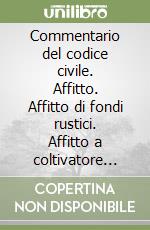 Commentario del codice civile. Affitto. Affitto di fondi rustici. Affitto a coltivatore diretto. Artt. 1628-1654