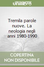 Tremila parole nuove. La neologia negli anni 1980-1990 libro