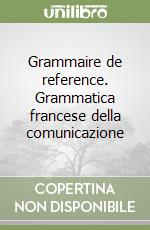 Grammaire de reference. Grammatica francese della comunicazione libro