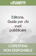 Editoria. Guida per chi vuol pubblicare libro