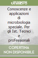 Conoscenze e applicazioni di microbiologia speciale. Per gli Ist. Tecnici e professionali libro