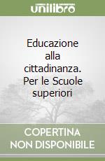 Educazione alla cittadinanza. Per le Scuole superiori libro