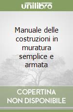 Manuale delle costruzioni in muratura semplice e armata