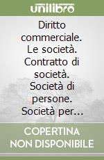 Diritto commerciale. Le società. Contratto di società. Società di persone. Società per azioni. Altre società di capitali. Società cooperative libro