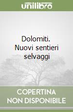 Dolomiti. Nuovi sentieri selvaggi libro