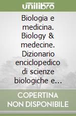 Biologia e medicina. Biology & medecine. Dizionario enciclopedico di scienze biologiche e mediche italiano-inglese, inglese-italiano libro