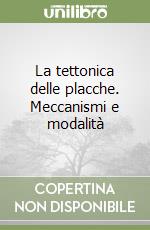 La tettonica delle placche. Meccanismi e modalità