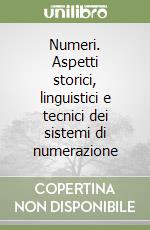 Numeri. Aspetti storici, linguistici e tecnici dei sistemi di numerazione libro