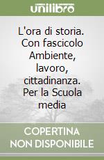 L'ora di storia. Con fascicolo Ambiente, lavoro, cittadinanza. Per la Scuola media libro