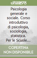 Psicologia generale e sociale. Corso introduttivo di psicologia, sociologia, statistica. Per le Scuole superiori libro