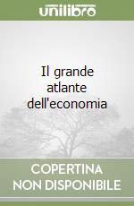Il grande atlante dell'economia libro