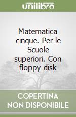 Matematica cinque. Per le Scuole superiori. Con floppy disk libro