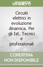 Circuiti elettrici in evoluzione dinamica. Per gli Ist. Tecnici e professionali libro