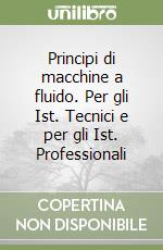 Principi di macchine a fluido. Per gli Ist. Tecnici e per gli Ist. Professionali libro