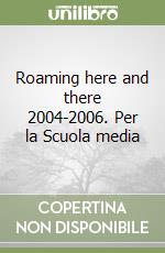 Roaming here and there 2004-2006. Per la Scuola media libro