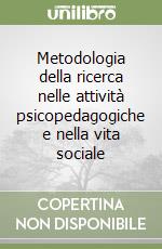 Metodologia della ricerca nelle attività psicopedagogiche e nella vita sociale libro