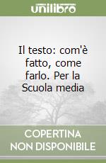 Il testo: com'è fatto, come farlo. Per la Scuola media
