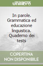 In parole. Grammatica ed educazione linguistica. Quaderno dei tests libro