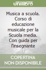 Musica a scuola. Corso di educazione musicale per la Scuola media. Con guida per l'insegnante libro