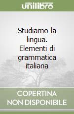 Studiamo la lingua. Elementi di grammatica italiana