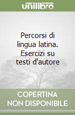 Percorsi di lingua latina. Esercizi su testi d'autore