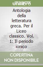 Antologia della letteratura greca. Per il Liceo classico. Vol. 1: Il periodo ionico libro